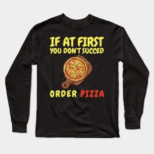 If At First You Don't Succed Order Pizza Long Sleeve T-Shirt